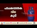 ഇടിത്തീയായി പാചക വാതക വില; വാണിജ്യ സിലിണ്ടറിന് 46 രൂപ കൂട്ടി