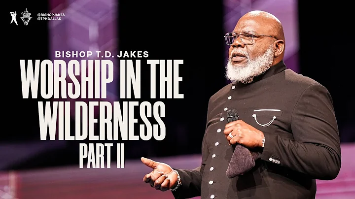 Worship in the Wilderness: Part 2 - Bishop T.D Jakes