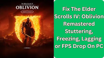 Fix The Elder Scrolls IV  Oblivion Remastered Stuttering, Freezing, Lagging or FPS Drop On PC