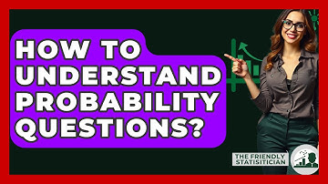 How To Understand Probability Questions? - The Friendly Statistician
