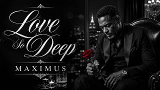 Love So Deep  |  MAXIMUS