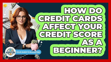 How Do Credit Cards Affect Your Credit Score As A Beginner? - Your Guide to Budgeting