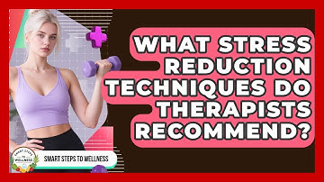 What Stress Reduction Techniques Do Therapists Recommend? | Smart Steps to Wellness News