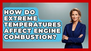 How Do Extreme Temperatures Affect Engine Combustion? - Thermodynamics For Everyone