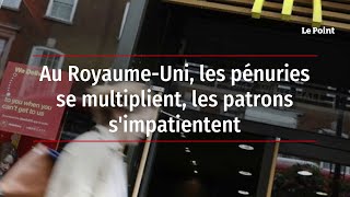 Au Royaume-Uni, les pénuries se multiplient, les patrons s'impatientent