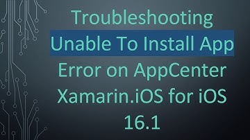 Troubleshooting Unable To Install App Error on AppCenter Xamarin.iOS for iOS 16.1