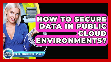How To Secure Data In Public Cloud Environments? - Internet Infrastructure Explained