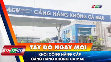 Khởi công nâng cấp Cảng hàng không Cà Mau| Cần Thơ TV