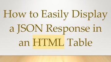How to Easily Display a JSON Response in an HTML Table