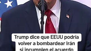 Trump dice que EEUU podría volver a bombardear Irán si incumplen el acuerdo
