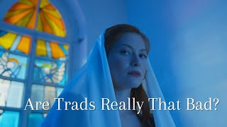 Are Trads Really That Bad?