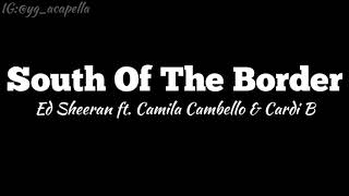 Ed Sheeran - South Of The Border (Lyrics) ft. Camila Cambello & Cardi B