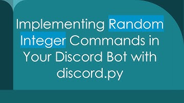Implementing Random Integer Commands in Your Discord Bot with discord.py