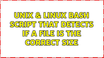 Unix & Linux: Bash script that detects if a file is the correct size (2 Solutions!!)