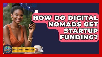 How Do Digital Nomads Get Startup Funding? - Digital Nomad Success Guide