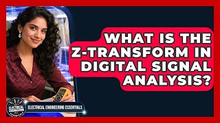 What Is The Z-Transform In Digital Signal Analysis - Electrical Engineering Essentials