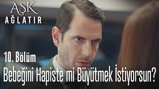 Bebeğini Hapiste Mi Büyütmek Istiyorsun? - Aşk Ağlatır 10. 