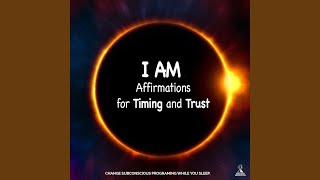 I Am Affirmations for Timing and Trust: Change Your Subconscious Programming While You Sleep