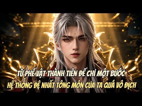 Thức Tỉnh Hệ Thống Đệ Nhất Tông Môn, Từ Phế Vật Ta Thu Toàn Đế Cấp Thiên Kiêu, Quét Ngang Vạn Giới. tập 1