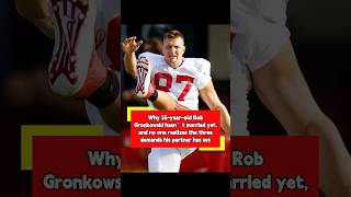 Why 35-year-old Rob Gronkowski hasn’t married yet, Profile
