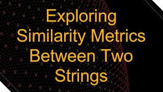 Exploring Similarity Metrics Between Two Strings