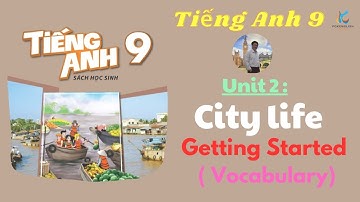 [Tiếng Anh Lớp 9] Unit 2. City life | Getting Started | Vocabulary #tienganh9