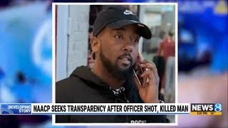 NAACP seeks transparency after officer shot, killed man