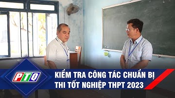 Quảng Ngãi: Kiểm tra công tác chuẩn bị thi tốt nghiệp THPT 2023