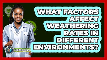 What Factors Affect Weathering Rates In Different Environments? - Earth Science Answers