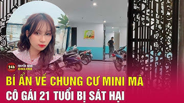 Tin mới vụ cô gái 21 tuổi bị giết ở Hà Nội: Bí ẩn thông tin về chung cư mini nơi cô gái bị sát hại