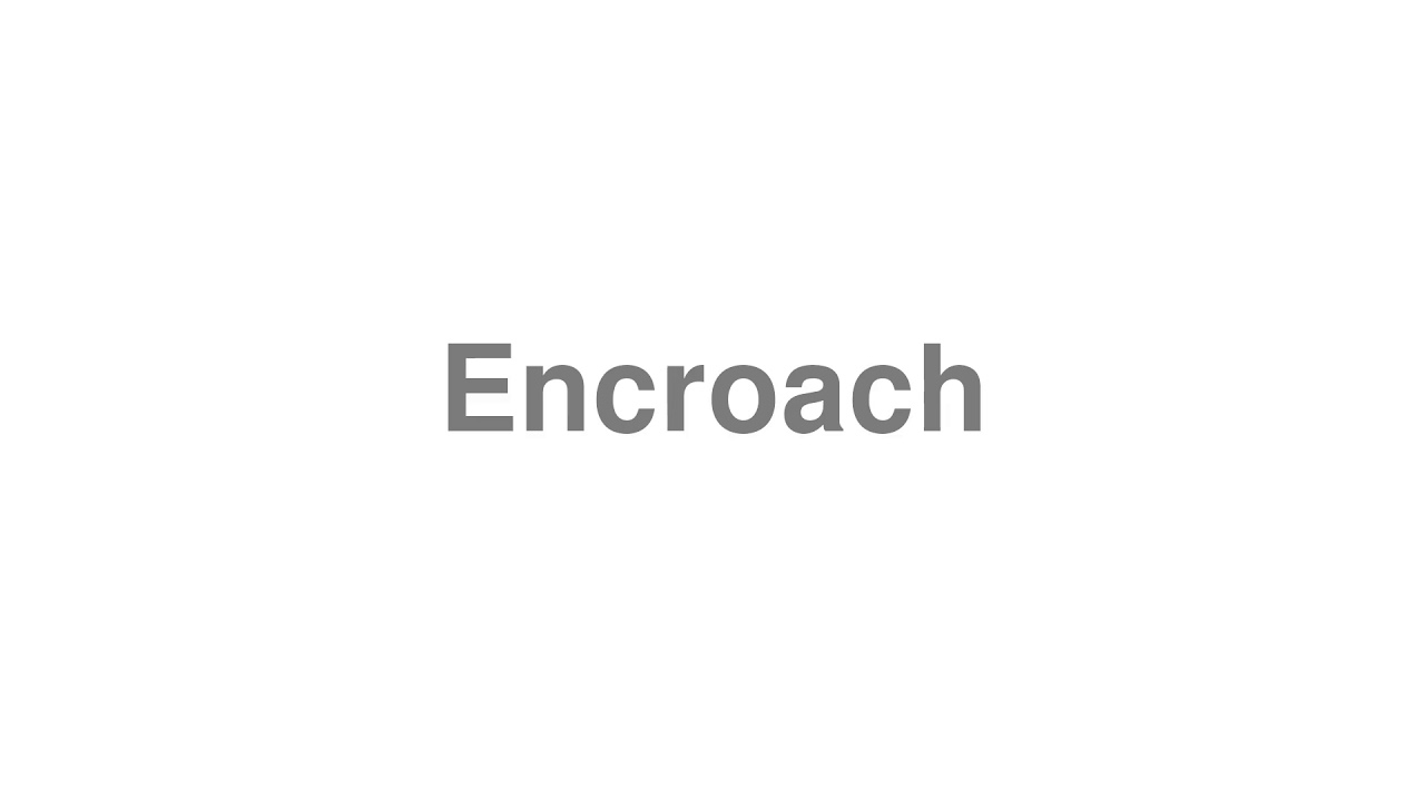 How to Pronounce "Encroach"