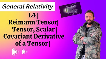 L4 | Reimann Tensor| Ricci Tensor, Scalar | Covariant Derivative of a Tensor | General Relativity