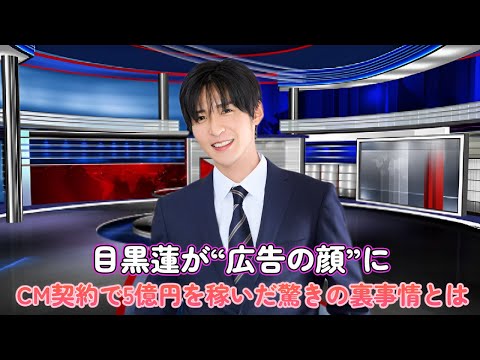 目黒蓮が“広告の顔”に！CM契約で5億円を稼いだ驚きの裏事情とは？