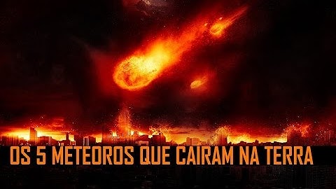 Os cinco grandes meteoros que caíram na terra