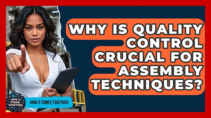 Why Is Quality Control Crucial For Assembly Techniques? - How It Comes Together