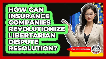 How Can Insurance Companies Revolutionize Libertarian Dispute Resolution?