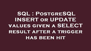 Famous SQL : PostgreSQL INSERT or UPDATE values given a SELECT result after a trigger has been hit Profile
