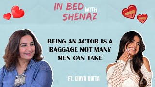 Divya Dutta Reveals About Dating As An Actor & Modern Day Relationships | In Bed With Shenaz #love