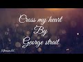 Cross my heart (lyrics)by George strait