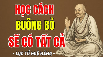 LỤC TỔ HUỆ NĂNG - Tâm không mong cầu sẽ có tất cả, bí quyết buông bỏ để được bình yên, hạnh phúc
