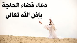 دعاء عظيم الشأن ومجرب لقضاء الحوائج سريع الاجابة ان شاء الله