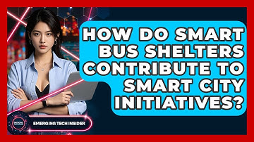 How Do Smart Bus Shelters Contribute To Smart City Initiatives? - Emerging Tech Insider