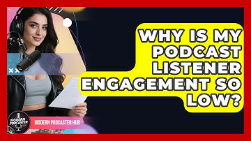 Why Is My Podcast Listener Engagement So Low? - Modern Podcaster Hub