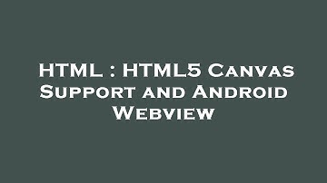 HTML : HTML5 Canvas Support and Android Webview