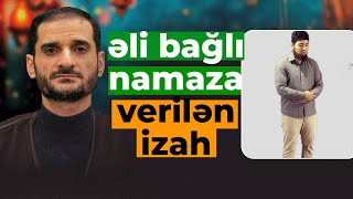 Sie Cavab Verir-010 Ehli Sunne Alimlerinin Eli Bagli Namaz Qilmaga Verdiyi Izah