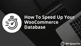 How To Speed Up & Optimize WooCommerce Database