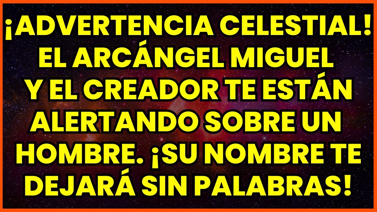 😱 ¡ADVERTENCIA CELESTIAL! EL ARCÁNGEL MIGUEL Y EL CREADOR TE ESTÁN ALERTANDO SOBRE UN HOMBRE...