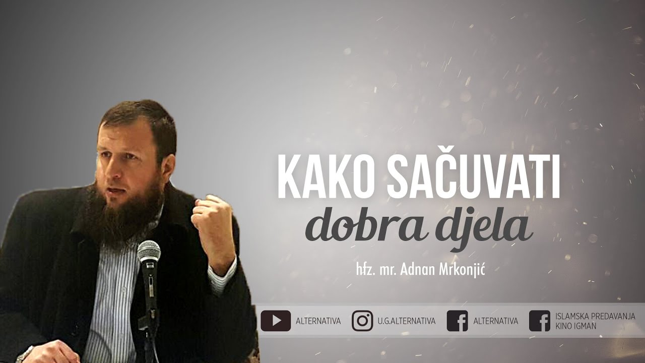 Hfz. Mr. Adnan Mrkonjić – „Kako sačuvati dobra djela“