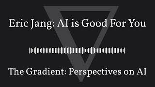 Famous The Gradient Podcast - Eric Jang: AI is Good For You Wealth