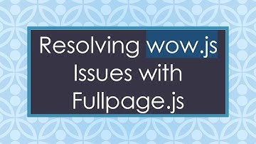 Resolving wow.js Issues with Fullpage.js